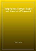 Tramping with Tramps: Studies and Sketches of Vagabond Life