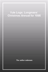 Yule Logs: Longmans` Christmas Annual for 1898
