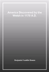 America Discovered by the Welsh in 1170 A.D.