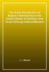 The Early Introduction of Bogus Freemasonry in the United States of America and Texas Among Colored Masons