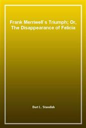 Frank Merriwell`s Triumph; Or, The Disappearance of Felicia