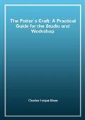 The Potter`s Craft: A Practical Guide for the Studio and Workshop