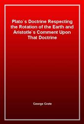 Plato`s Doctrine Respecting the Rotation of the Earth and Aristotle`s Comment Upon That Doctrine