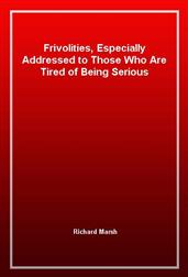 Frivolities, Especially Addressed to Those Who Are Tired of Being Serious