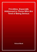 Frivolities, Especially Addressed to Those Who Are Tired of Being Serious