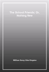 The School Friends; Or, Nothing New