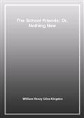 The School Friends; Or, Nothing New