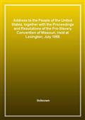 Address to the People of the United States, together with the Proceedings and Resolutions of the Pro-Slavery Convention of Missouri, Held at Lexington, July 1855