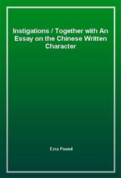 Instigations / Together with An Essay on the Chinese Written Character
