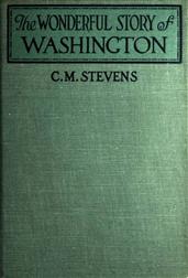 The Wonderful Story of Washington / and the Meaning of His Life for the Youth and Patriotism of America