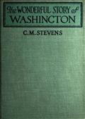 The Wonderful Story of Washington / and the Meaning of His Life for the Youth and Patriotism of America
