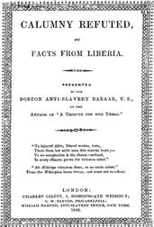 Calumny Refuted by Facts From Liberia / With Extracts From the Inaugural Address of the Coloured President Roberts; an Eloquent Speech of Hilary Teage, a Coloured Senator; and Extracts From a Discourse by H. H. Garnett, a Fugitive Slave, on the Past and P