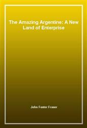The Amazing Argentine: A New Land of Enterprise