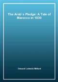 The Arab`s Pledge: A Tale of Marocco in 1830