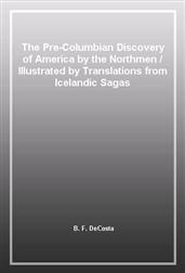 The Pre-Columbian Discovery of America by the Northmen / Illustrated by Translations from Icelandic Sagas