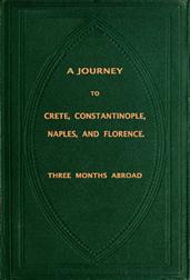 A Journey to Crete, Costantinople, Naples and Florence: Three Months Abroad