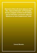 Memoirs of the Life and Labours of the Rev. Samuel Marsden, of Paramatta, Senior Chaplain of New South Wales; and of His Early Connexion with the Missions to New Zealand and Tahiti