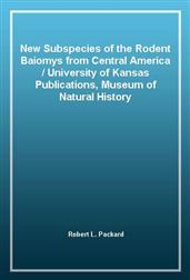 New Subspecies of the Rodent Baiomys from Central America / University of Kansas Publications, Museum of Natural History