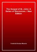 The Gospel of St. John: A Series of Discourses. / New Edition