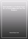 Dick Hamilton`s Football Team; Or, A Young Millionaire On The Gridiron
