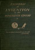 The Progress of Invention in the Nineteenth Century.