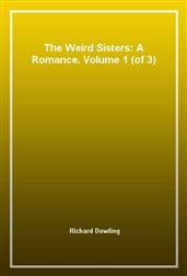 The Weird Sisters: A Romance. Volume 1 (of 3)