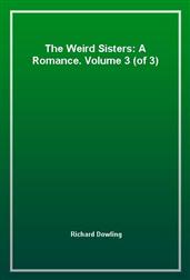 The Weird Sisters: A Romance. Volume 3 (of 3)