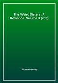 The Weird Sisters: A Romance. Volume 3 (of 3)