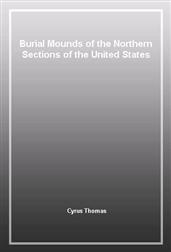 Burial Mounds of the Northern Sections of the United States
