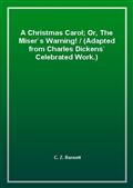 A Christmas Carol; Or, The Miser`s Warning! / (Adapted from Charles Dickens` Celebrated Work.)