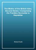 The Moths of the British Isles, Second Series / Comprising the Families Noctuidæ to Hepialidæ