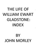 The Life of William Ewart Gladstone: Index