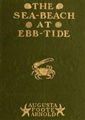 The Sea-beach at Ebb-tide / A Guide to the Study of the Seaweeds and the Lower Animal Life Found Between Tide-marks