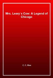 Mrs. Leary`s Cow: A Legend of Chicago
