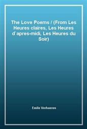 The Love Poems / (From Les Heures claires, Les Heures d`apres-midi, Les Heures du Soir)