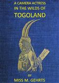 A Camera Actress in the Wilds of Togoland / The adventures, observations&experiences of a cinematograph actress in West African forests whilst collecting films depicting native life and when posing as the white woman in Anglo-African cinematograph dramas