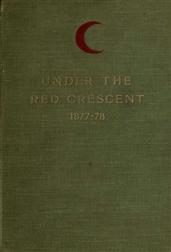 Under the Red Crescent / Adventures of an English Surgeon with the Turkish Army at / Plevna and Erzeroum 1877-1878