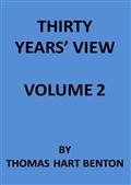 Thirty Years` View (Vol. II of 2) / or, A History of the Working of the American Government / for Thirty Years, from 1820 to 1850