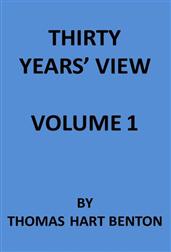 Thirty Years` View (Vol. I of 2) / or, A History of the Working of the American Government / for Thirty Years, from 1820 to 1850