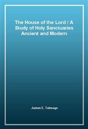 The House of the Lord / A Study of Holy Sanctuaries Ancient and Modern