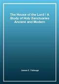 The House of the Lord / A Study of Holy Sanctuaries Ancient and Modern