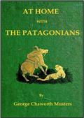 At Home with the PatagoniansA Year's Wanderings over Untrodden Ground from the Straits of Magellan to the Rio Negro