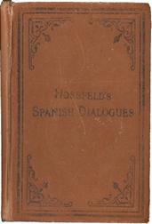 Hossfeld's Spanish Dialogues and Idiomatic Phrases indispensiblefor a Rapid Acquisition of the Spanish Language