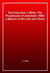 The Expositor's Bible: The Prophecies of JeremiahWith a Sketch of His Life and Times