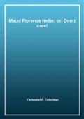 Maud Florence Nellie; or, Don't care!
