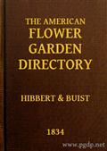 The American Flower Garden DirectoryContaining Practical Directions for the Culture of Plants,in the Hot-House, Garden-House, Flower Garden and Roomsor Parlours, for Every Month in the Year