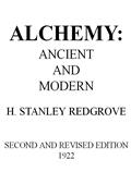 Alchemy: Ancient and ModernBeing a Brief Account of the Alchemistic Doctrines, andTheir Relations, to Mysticism on the One Hand, and ...