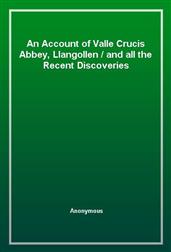 An Account of Valle Crucis Abbey, Llangollenand all the Recent Discoveries