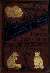 CatsTheir Points and Characteristics, with Curiosities of CatLife, and a Chapter on Feline Ailments