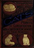 CatsTheir Points and Characteristics, with Curiosities of CatLife, and a Chapter on Feline Ailments